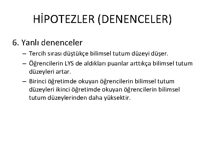 HİPOTEZLER (DENENCELER) 6. Yanlı denenceler – Tercih sırası düştükçe bilimsel tutum düzeyi düşer. –