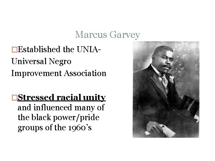 Marcus Garvey �Established the UNIA- Universal Negro Improvement Association �Stressed racial unity and influenced