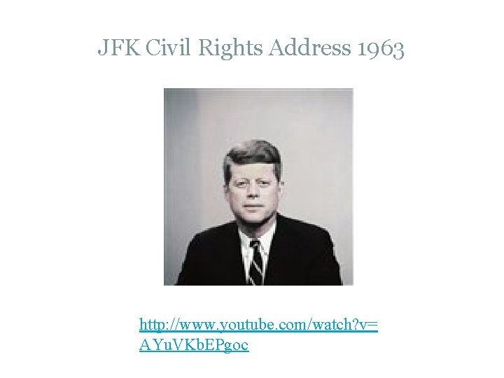 JFK Civil Rights Address 1963 http: //www. youtube. com/watch? v= AYu. VKb. EPgoc 