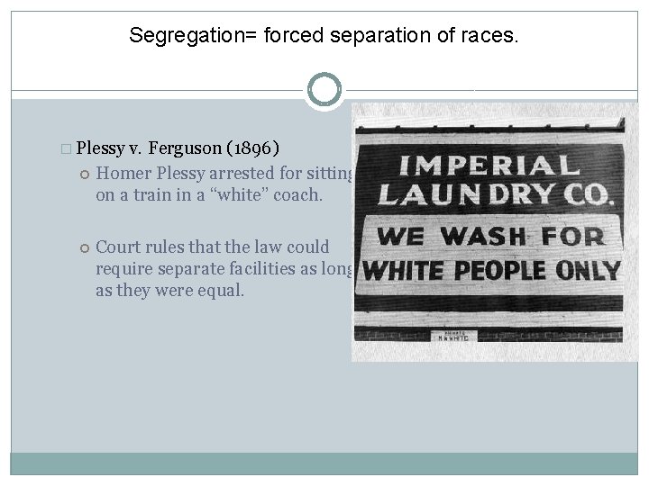 Segregation= forced separation of races. � Plessy v. Ferguson (1896) Homer Plessy arrested for