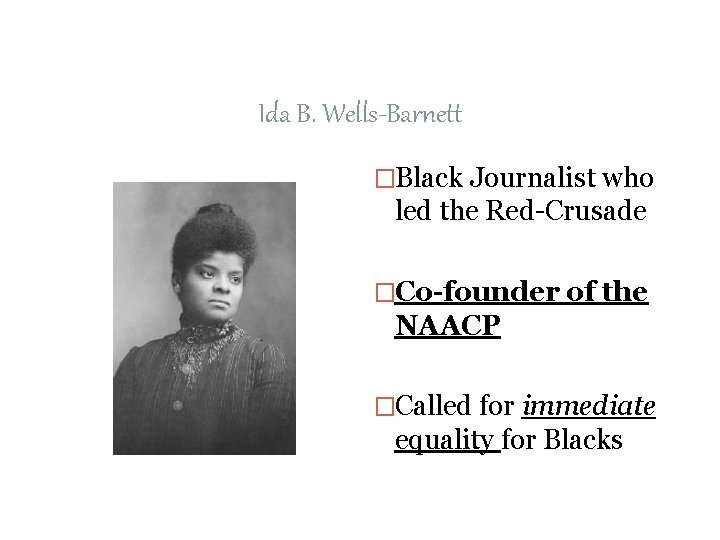 Ida B. Wells-Barnett �Black Journalist who led the Red-Crusade �Co-founder of the NAACP �Called