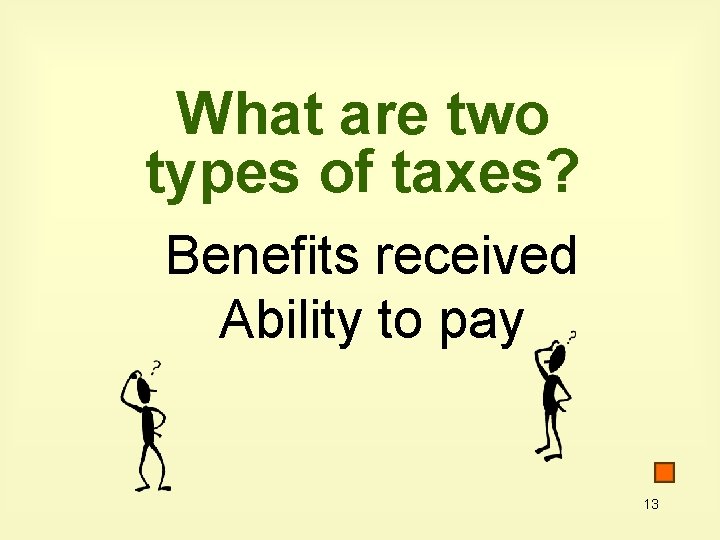 What are two types of taxes? Benefits received Ability to pay 13 