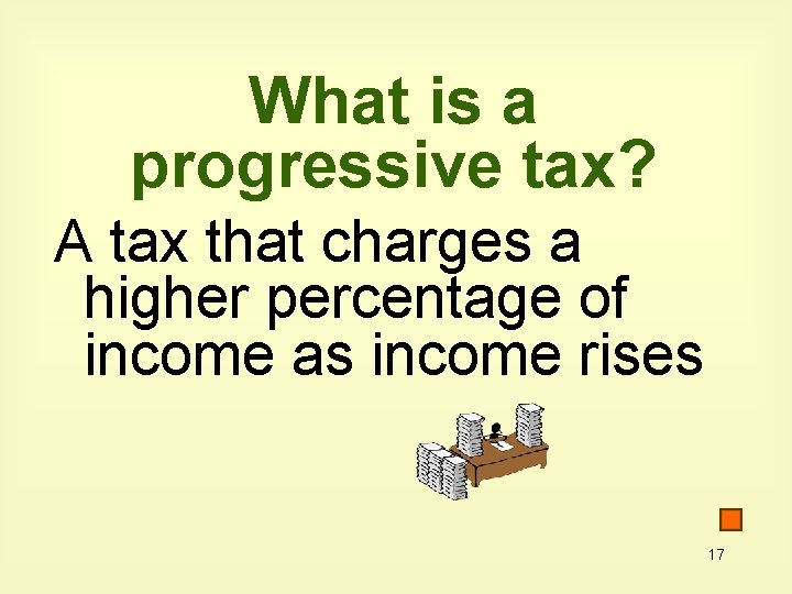 What is a progressive tax? A tax that charges a higher percentage of income