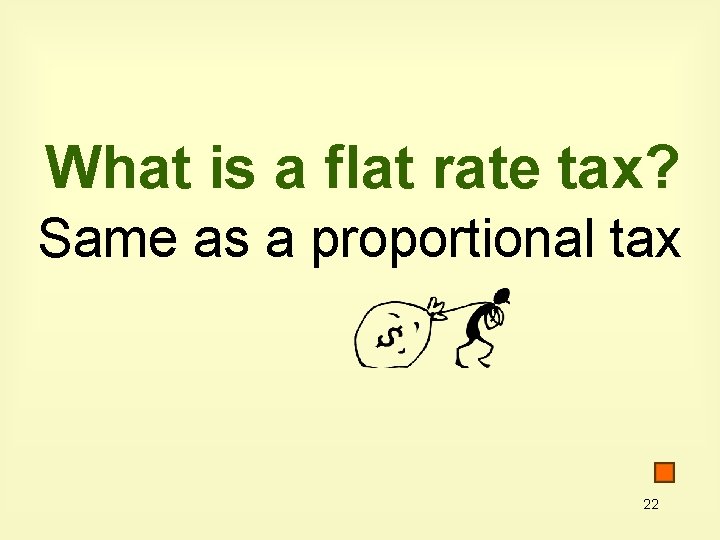 What is a flat rate tax? Same as a proportional tax 22 