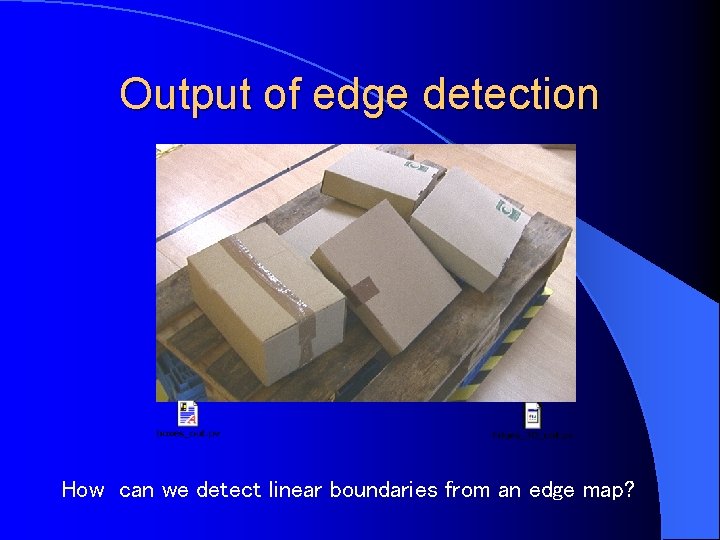 Output of edge detection How can we detect linear boundaries from an edge map?