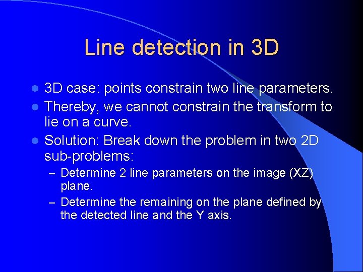 Line detection in 3 D 3 D case: points constrain two line parameters. l
