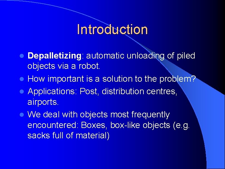 Introduction Depalletizing: automatic unloading of piled objects via a robot. l How important is