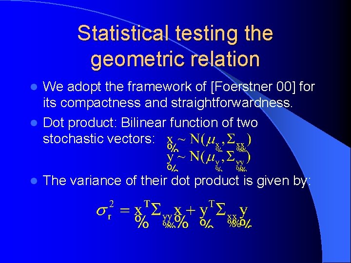 Statistical testing the geometric relation We adopt the framework of [Foerstner 00] for its