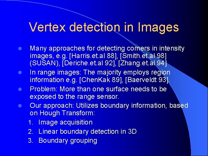 Vertex detection in Images Many approaches for detecting corners in intensity images, e. g.