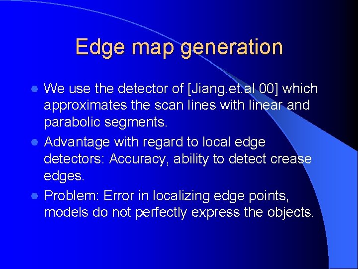Edge map generation We use the detector of [Jiang. et. al 00] which approximates