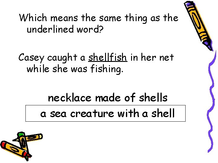 Which means the same thing as the underlined word? Casey caught a shellfish in
