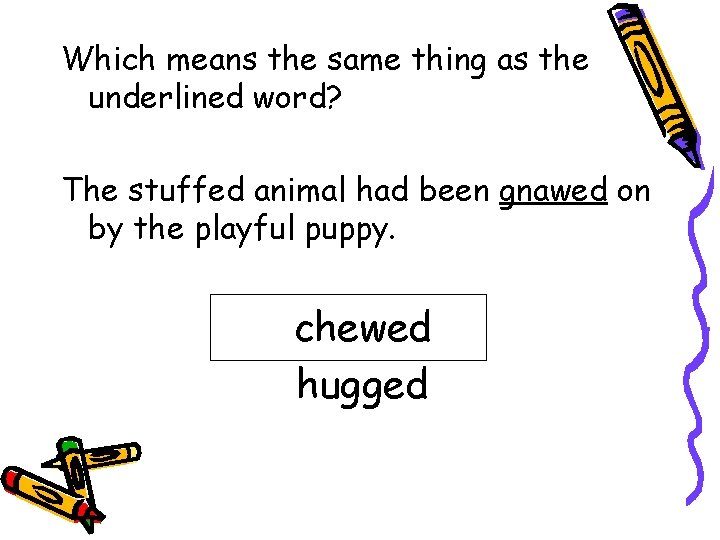 Which means the same thing as the underlined word? The stuffed animal had been