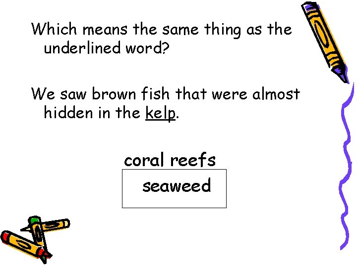 Which means the same thing as the underlined word? We saw brown fish that