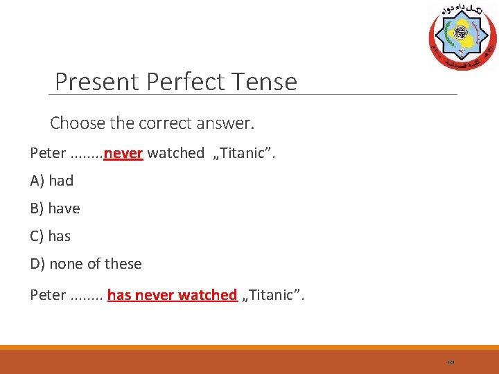 Present Perfect Tense Choose the correct answer. Peter. . . . never watched „Titanic”.