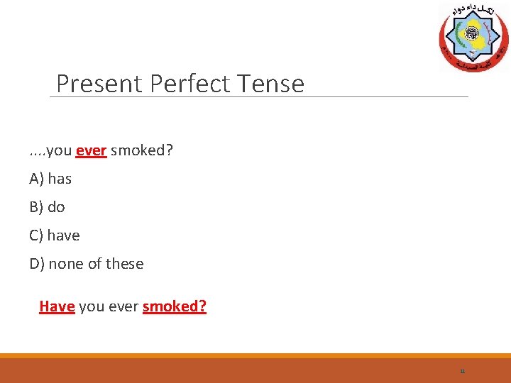 Present Perfect Tense. . you ever smoked? A) has B) do C) have D)