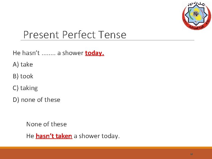 Present Perfect Tense He hasn’t. . . . a shower today. A) take B)