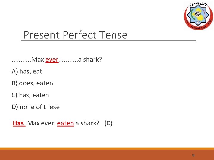 Present Perfect Tense. . . Max ever. . . a shark? A) has, eat