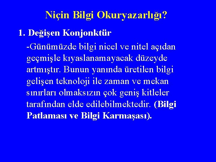 Niçin Bilgi Okuryazarlığı? 1. Değişen Konjonktür -Günümüzde bilgi nicel ve nitel açıdan geçmişle kıyaslanamayacak