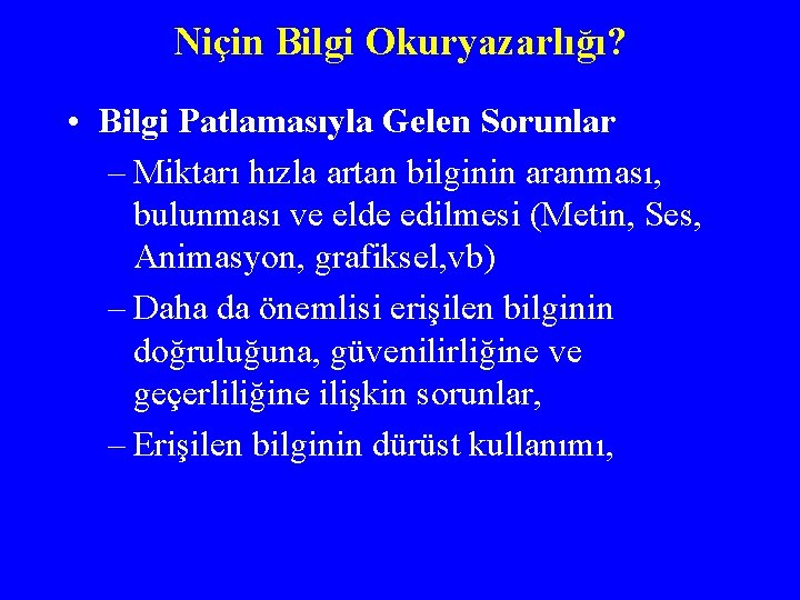 Niçin Bilgi Okuryazarlığı? • Bilgi Patlamasıyla Gelen Sorunlar – Miktarı hızla artan bilginin aranması,