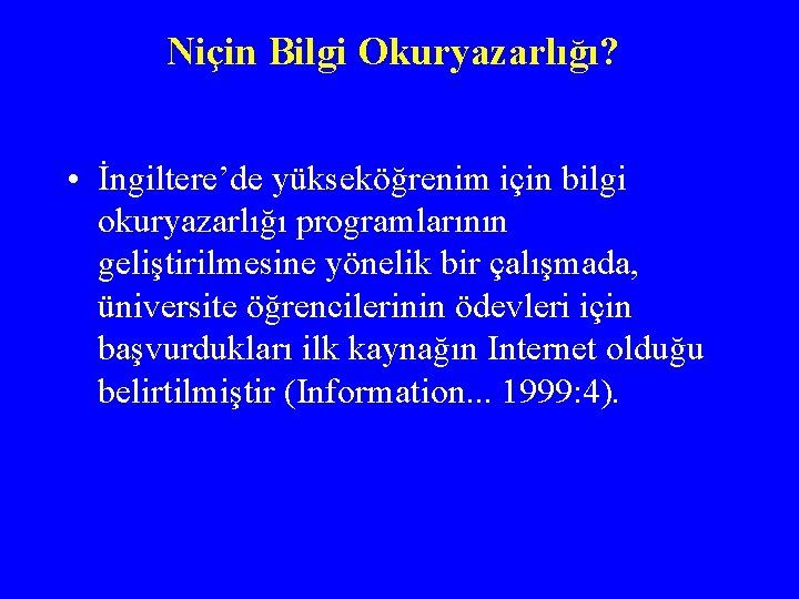 Niçin Bilgi Okuryazarlığı? • İngiltere’de yükseköğrenim için bilgi okuryazarlığı programlarının geliştirilmesine yönelik bir çalışmada,