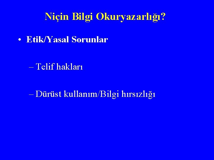 Niçin Bilgi Okuryazarlığı? • Etik/Yasal Sorunlar – Telif hakları – Dürüst kullanım/Bilgi hırsızlığı 