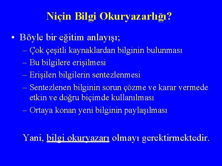 Niçin Bilgi Okuryazarlığı? • Böyle bir eğitim anlayışı; – Çok çeşitli kaynaklardan bilginin bulunması