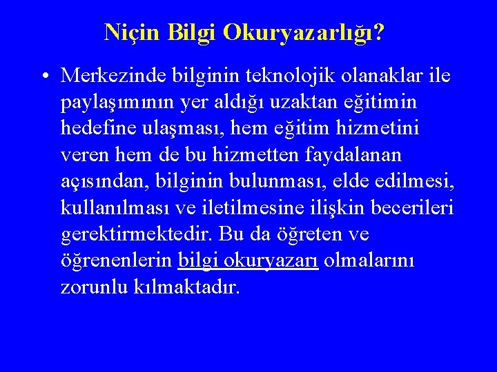 Niçin Bilgi Okuryazarlığı? • Merkezinde bilginin teknolojik olanaklar ile paylaşımının yer aldığı uzaktan eğitimin