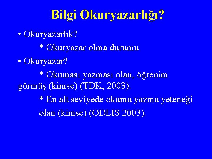 Bilgi Okuryazarlığı? • Okuryazarlık? * Okuryazar olma durumu • Okuryazar? * Okuması yazması olan,