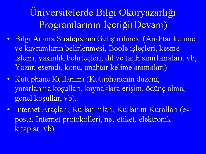 Üniversitelerde Bilgi Okuryazarlığı Programlarının İçeriği(Devam) • Bilgi Arama Stratejisinin Geliştirilmesi (Anahtar kelime ve kavramların