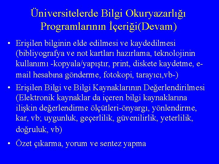 Üniversitelerde Bilgi Okuryazarlığı Programlarının İçeriği(Devam) • Erişilen bilginin elde edilmesi ve kaydedilmesi (bibliyografya ve