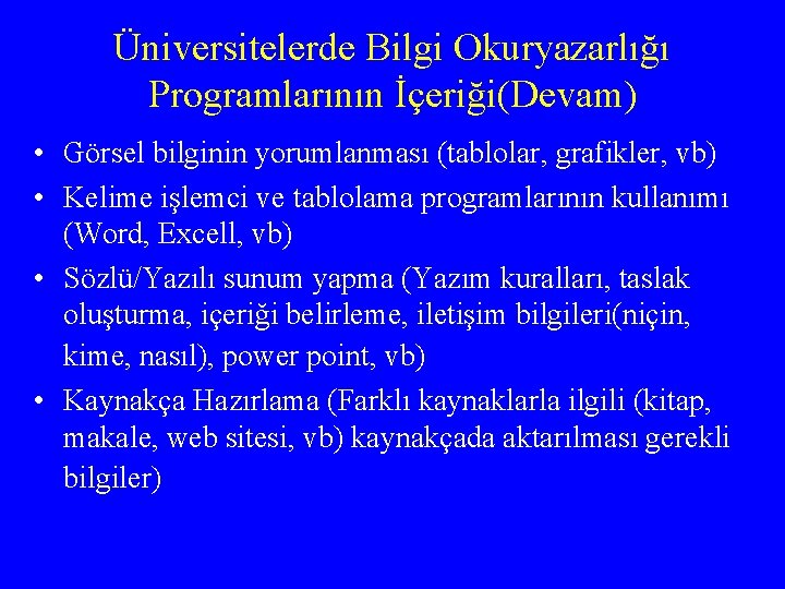 Üniversitelerde Bilgi Okuryazarlığı Programlarının İçeriği(Devam) • Görsel bilginin yorumlanması (tablolar, grafikler, vb) • Kelime