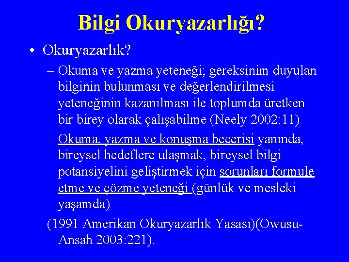 Bilgi Okuryazarlığı? • Okuryazarlık? – Okuma ve yazma yeteneği; gereksinim duyulan bilginin bulunması ve