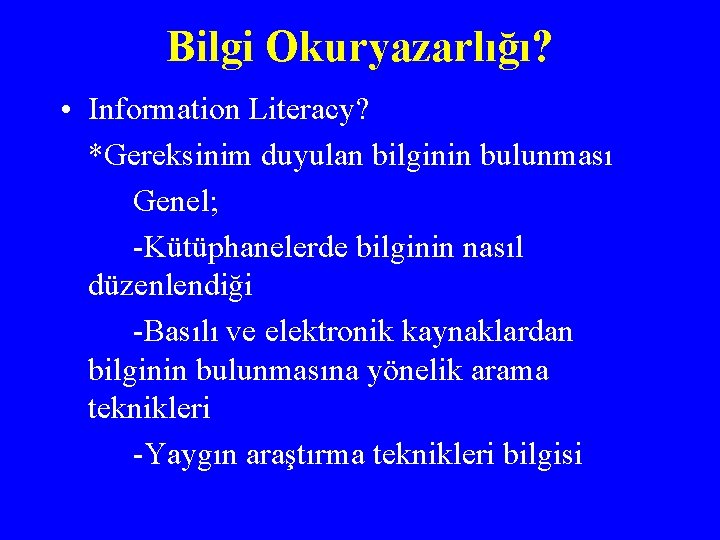Bilgi Okuryazarlığı? • Information Literacy? *Gereksinim duyulan bilginin bulunması Genel; -Kütüphanelerde bilginin nasıl düzenlendiği