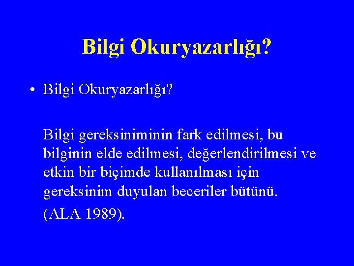 Bilgi Okuryazarlığı? • Bilgi Okuryazarlığı? Bilgi gereksiniminin fark edilmesi, bu bilginin elde edilmesi, değerlendirilmesi