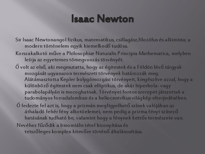 Isaac Newton Sir Isaac Newtonangol fizikus, matematikus, csillagász, filozófus és alkimista; a modern történelem