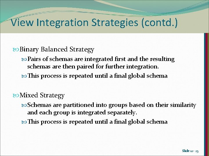 View Integration Strategies (contd. ) Binary Balanced Strategy Pairs of schemas are integrated first View Integration Strategies (contd. ) Binary Balanced Strategy Pairs of schemas are integrated first