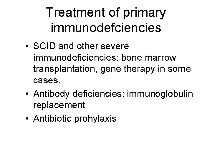 Treatment of primary immunodefciencies • SCID and other severe immunodeficiencies: bone marrow transplantation, gene