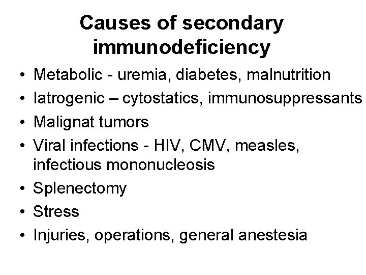 Causes of secondary immunodeficiency • • Metabolic - uremia, diabetes, malnutrition Iatrogenic – cytostatics,