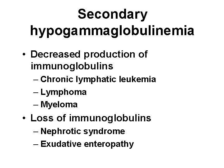 Secondary hypogammaglobulinemia • Decreased production of immunoglobulins – Chronic lymphatic leukemia – Lymphoma –