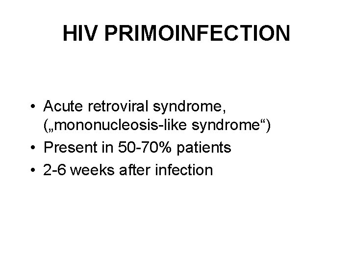 HIV PRIMOINFECTION • Acute retroviral syndrome, („mononucleosis-like syndrome“) • Present in 50 -70% patients