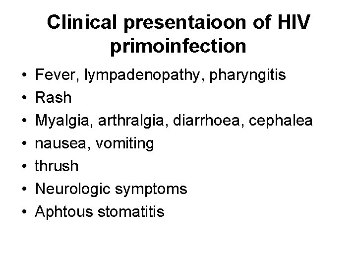 Clinical presentaioon of HIV primoinfection • • Fever, lympadenopathy, pharyngitis Rash Myalgia, arthralgia, diarrhoea,