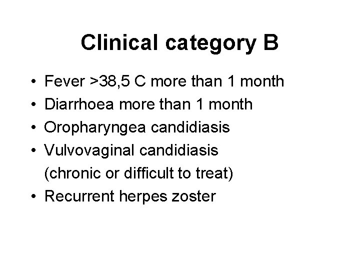 Clinical category B • • Fever >38, 5 C more than 1 month Diarrhoea