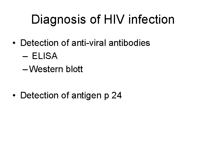 Diagnosis of HIV infection • Detection of anti-viral antibodies – ELISA – Western blott