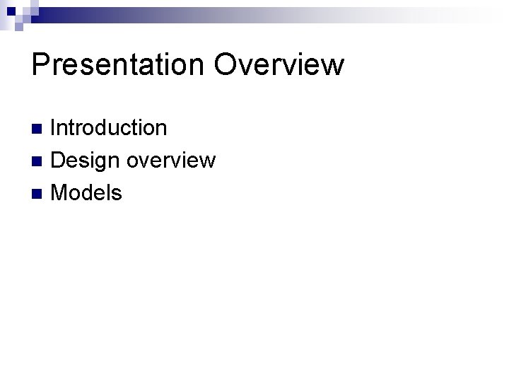 Presentation Overview Introduction n Design overview n Models n 