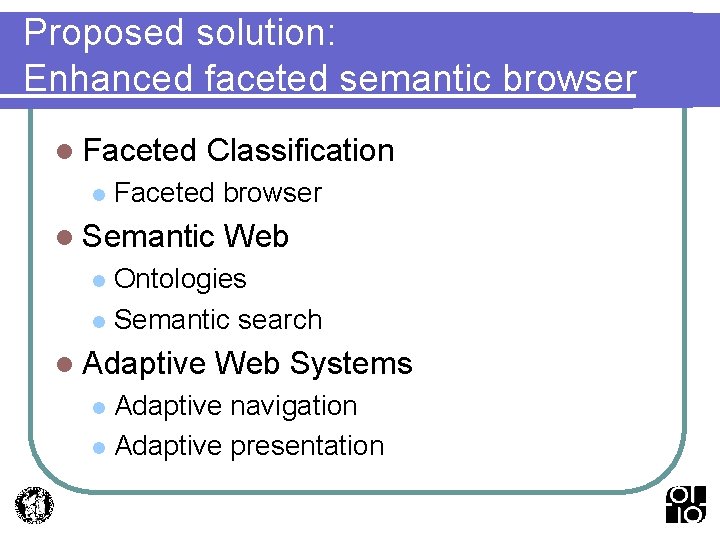 Proposed solution: Enhanced faceted semantic browser l Faceted l Classification Faceted browser l Semantic