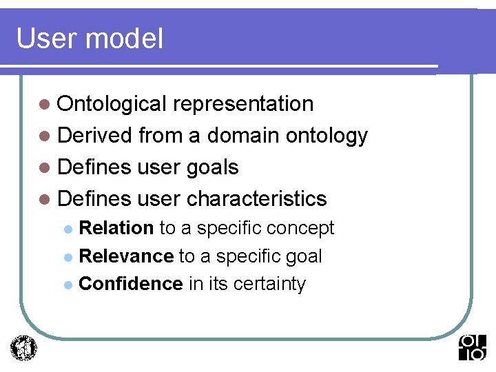 User model l Ontological representation l Derived from a domain ontology l Defines user