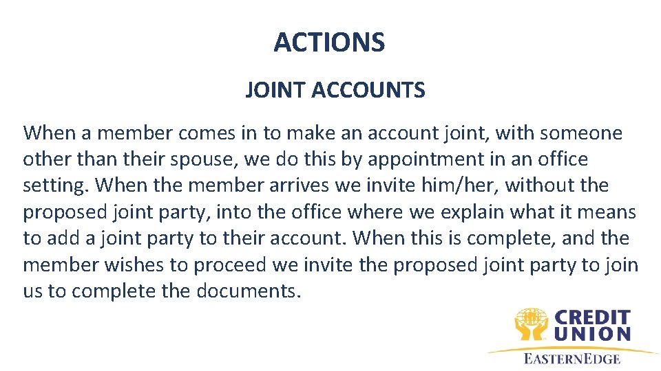 ACTIONS JOINT ACCOUNTS When a member comes in to make an account joint, with