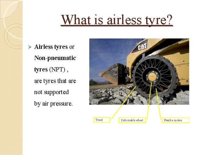 What is airless tyre? Ø Airless tyres or Non-pneumatic tyres (NPT) , are tyres