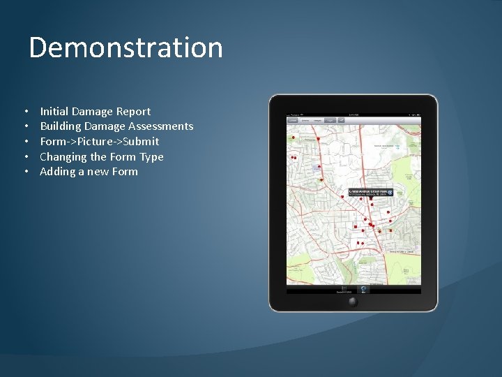 Demonstration • • • Initial Damage Report Building Damage Assessments Form->Picture->Submit Changing the Form