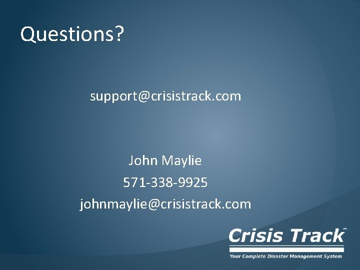 Questions? support@crisistrack. com John Maylie 571 -338 -9925 johnmaylie@crisistrack. com 